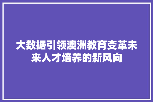 大数据引领澳洲教育变革未来人才培养的新风向