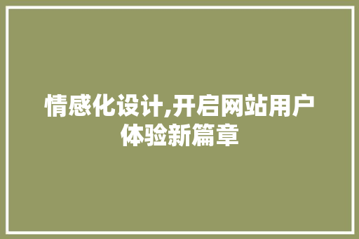 情感化设计,开启网站用户体验新篇章