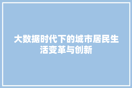 大数据时代下的城市居民生活变革与创新