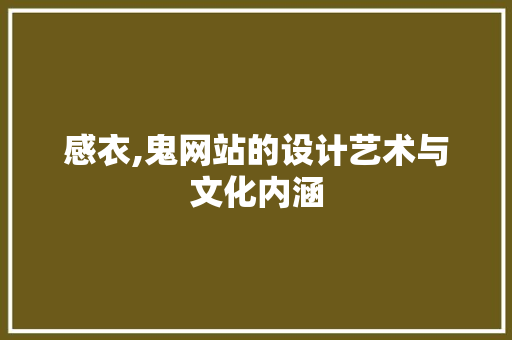 感衣,鬼网站的设计艺术与文化内涵