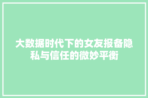 大数据时代下的女友报备隐私与信任的微妙平衡