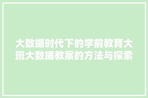 大数据时代下的学前教育大班大数据教案的方法与探索