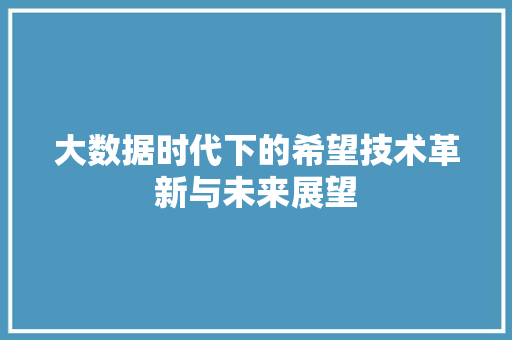 大数据时代下的希望技术革新与未来展望