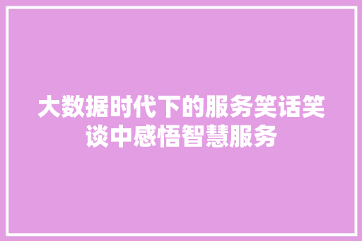 大数据时代下的服务笑话笑谈中感悟智慧服务