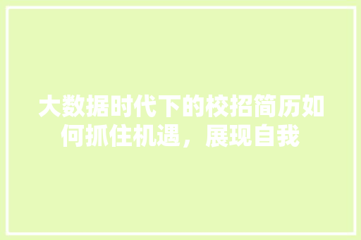 大数据时代下的校招简历如何抓住机遇，展现自我