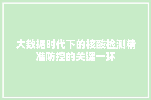 大数据时代下的核酸检测精准防控的关键一环