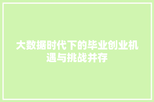 大数据时代下的毕业创业机遇与挑战并存