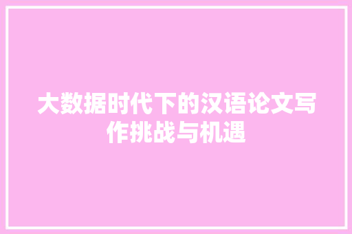 大数据时代下的汉语论文写作挑战与机遇