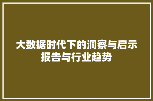 大数据时代下的洞察与启示报告与行业趋势