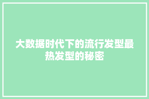 大数据时代下的流行发型最热发型的秘密