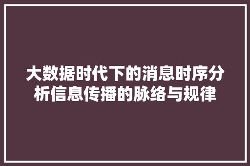 大数据时代下的消息时序分析信息传播的脉络与规律