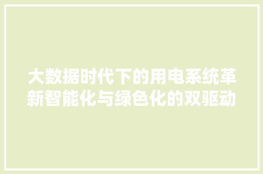 大数据时代下的用电系统革新智能化与绿色化的双驱动力