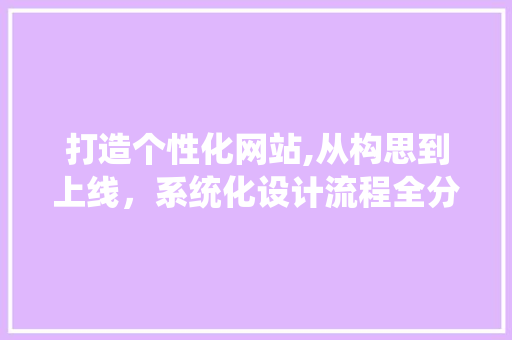 打造个性化网站,从构思到上线，系统化设计流程全分析