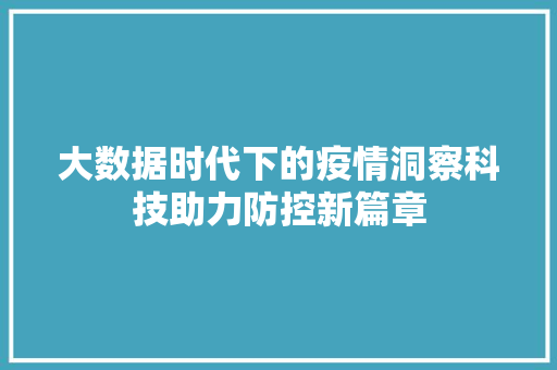大数据时代下的疫情洞察科技助力防控新篇章