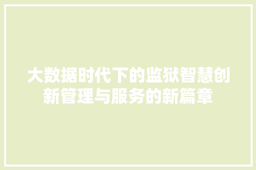 大数据时代下的监狱智慧创新管理与服务的新篇章