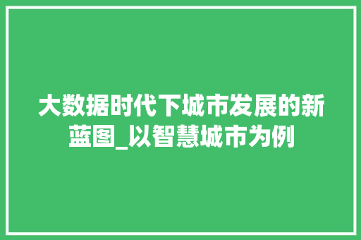 大数据时代下城市发展的新蓝图_以智慧城市为例