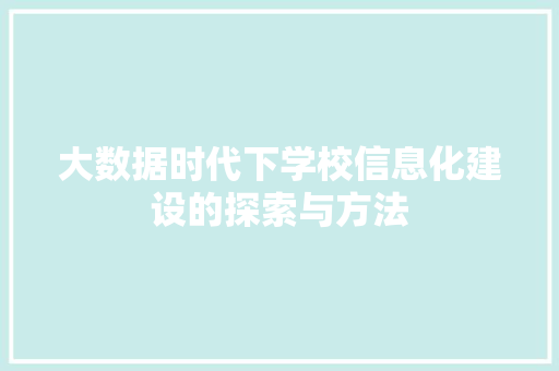 大数据时代下学校信息化建设的探索与方法