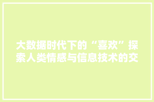 大数据时代下的“喜欢”探索人类情感与信息技术的交织