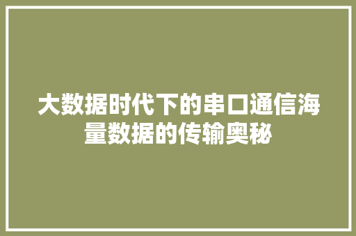 大数据时代下的串口通信海量数据的传输奥秘