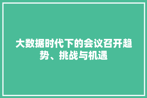 大数据时代下的会议召开趋势、挑战与机遇