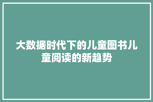 大数据时代下的儿童图书儿童阅读的新趋势