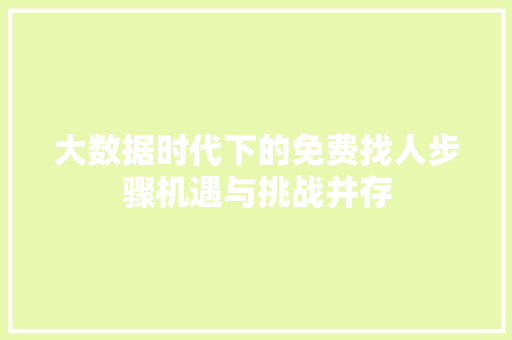 大数据时代下的免费找人步骤机遇与挑战并存