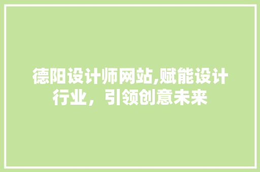 德阳设计师网站,赋能设计行业，引领创意未来