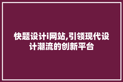 快题设计i网站,引领现代设计潮流的创新平台