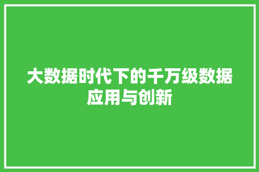 大数据时代下的千万级数据应用与创新