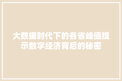大数据时代下的各省峰值提示数字经济背后的秘密 Web前端