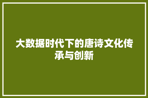 大数据时代下的唐诗文化传承与创新