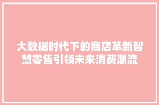 大数据时代下的商店革新智慧零售引领未来消费潮流