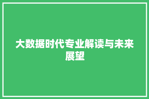 大数据时代专业解读与未来展望
