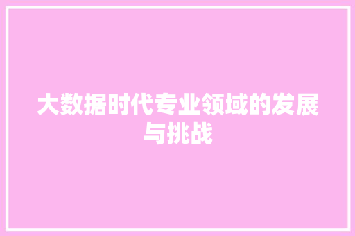 大数据时代专业领域的发展与挑战