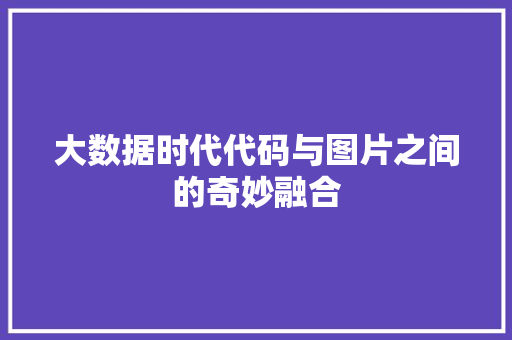 大数据时代代码与图片之间的奇妙融合