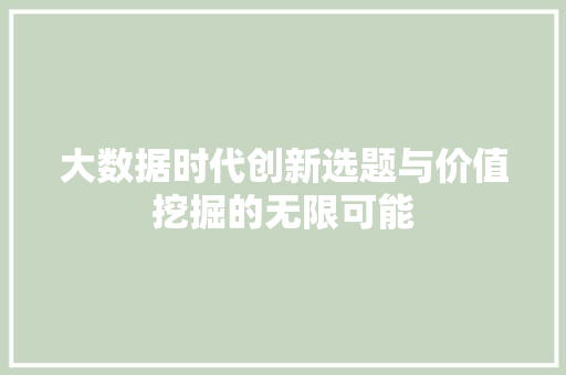 大数据时代创新选题与价值挖掘的无限可能