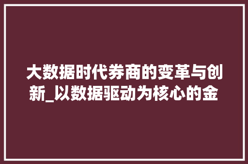 大数据时代券商的变革与创新_以数据驱动为核心的金融服务新篇章