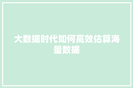 大数据时代如何高效估算海量数据