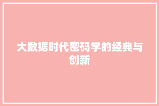 大数据时代密码学的经典与创新