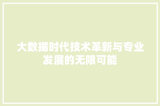 大数据时代技术革新与专业发展的无限可能