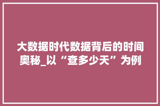 大数据时代数据背后的时间奥秘_以“查多少天”为例