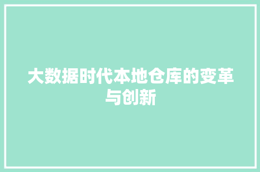 大数据时代本地仓库的变革与创新