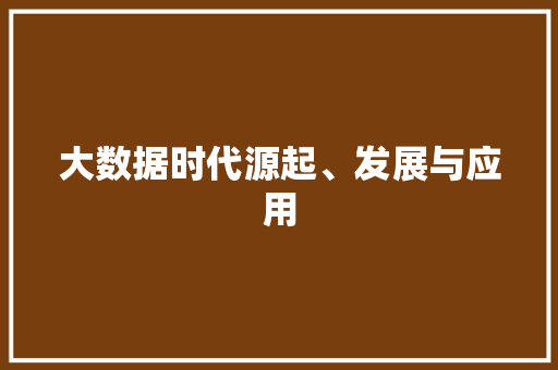 大数据时代源起、发展与应用