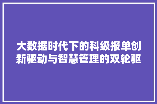 大数据时代下的科级报单创新驱动与智慧管理的双轮驱动 服务器/数据库