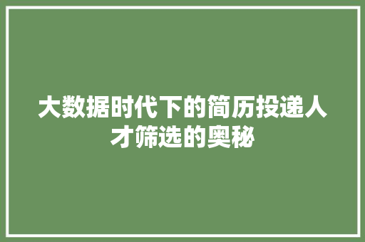 大数据时代下的简历投递人才筛选的奥秘