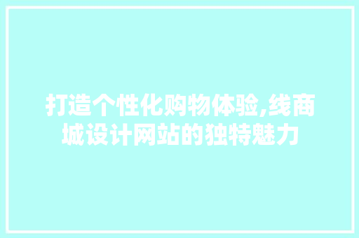 打造个性化购物体验,线商城设计网站的独特魅力