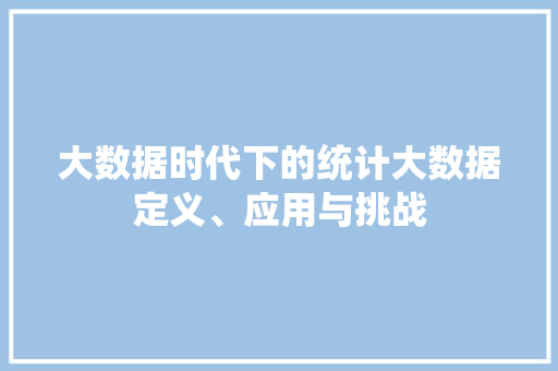 大数据时代下的统计大数据定义、应用与挑战