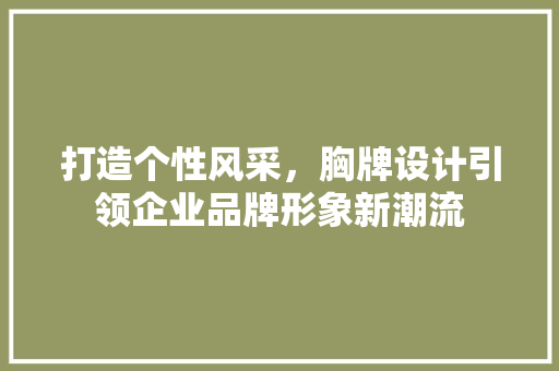 打造个性风采，胸牌设计引领企业品牌形象新潮流