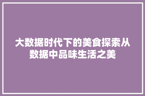 大数据时代下的美食探索从数据中品味生活之美
