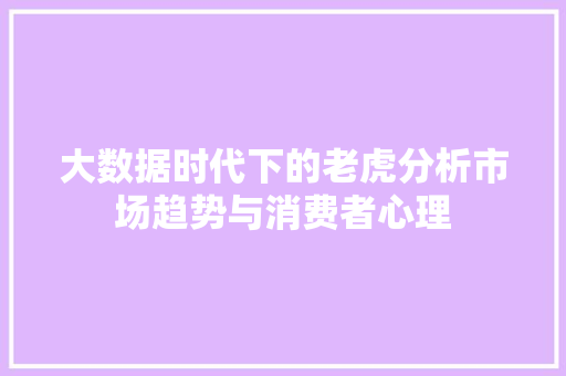 大数据时代下的老虎分析市场趋势与消费者心理